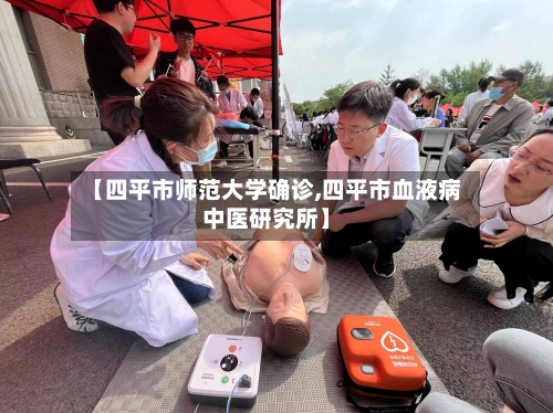 【四平市师范大学确诊,四平市血液病中医研究所】-第2张图片