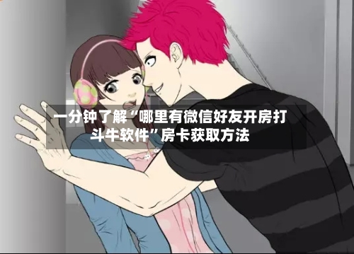 一分钟了解“哪里有微信好友开房打斗牛软件”房卡获取方法-第2张图片