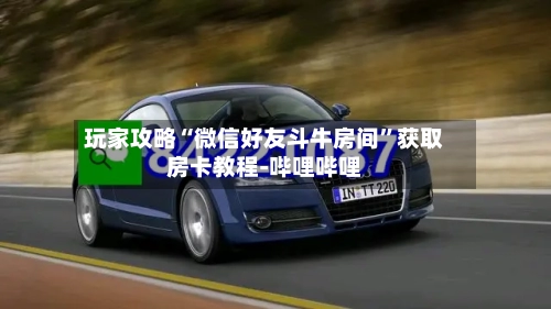 玩家攻略“微信好友斗牛房间”获取房卡教程-哔哩哔哩