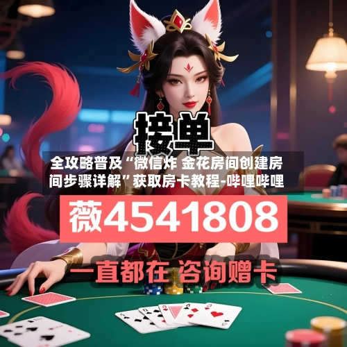 全攻略普及“微信炸 金花房间创建房间步骤详解”获取房卡教程-哔哩哔哩