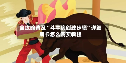 全攻略普及“斗牛房创建步骤	”详细房卡怎么购买教程-第2张图片
