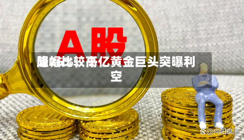 降幅比较高超26%，千亿黄金巨头突曝利空-第3张图片