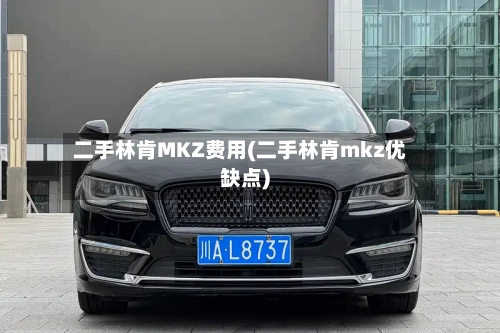 二手林肯MKZ费用(二手林肯mkz优缺点)