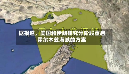 据报道，美国和伊朗研究分阶段重启霍尔木兹海峡的方案-第2张图片