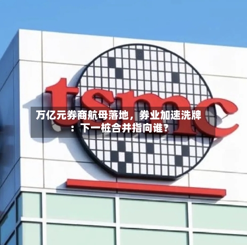 万亿元券商航母落地,券业加速洗牌:下一桩合并指向谁?
