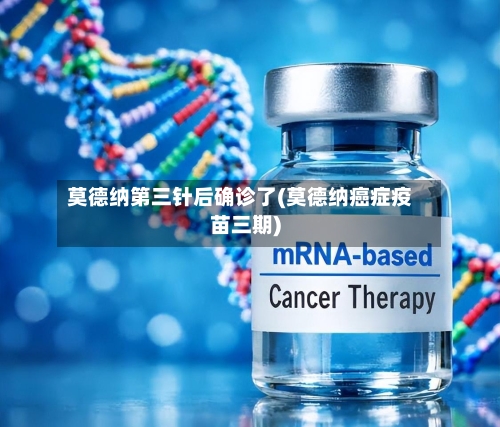 莫德纳第三针后确诊了(莫德纳癌症疫苗三期)-第2张图片