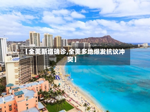 【全美新增确诊,全美多地爆发抗议冲突】