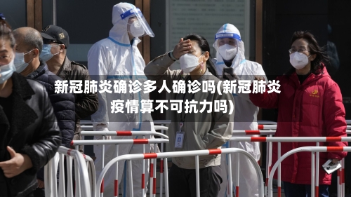 新冠肺炎确诊多人确诊吗(新冠肺炎疫情算不可抗力吗)-第2张图片