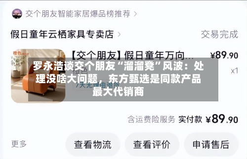 罗永浩谈交个朋友“溜溜凳”风波:处理没啥大问题,东方甄选是同款产品最大代销商