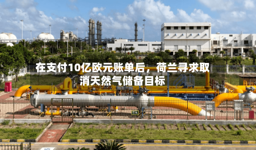 在支付10亿欧元账单后，荷兰寻求取消天然气储备目标-第3张图片
