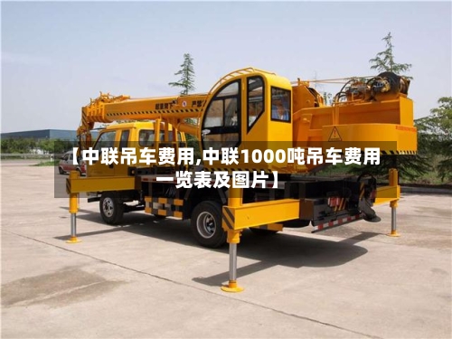 【中联吊车费用,中联1000吨吊车费用一览表及图片】-第3张图片
