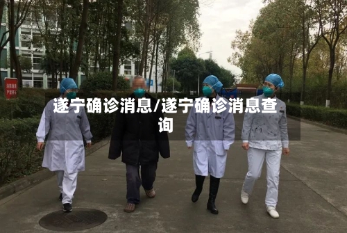 遂宁确诊消息/遂宁确诊消息查询