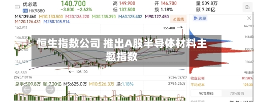 恒生指数公司 推出A股半导体材料主题指数