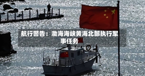 航行警告:渤海海峡黄海北部执行军事任务
