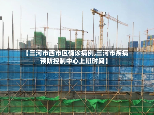 【三河市西市区确诊病例,三河市疾病预防控制中心上班时间】