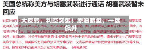 大反转，利空突袭！原油暗盘，一度飙升-第3张图片