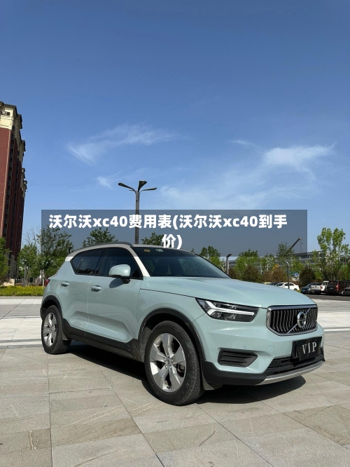 沃尔沃xc40费用表(沃尔沃xc40到手价)
