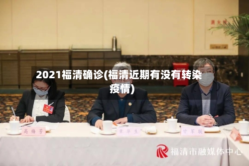 2021福清确诊(福清近期有没有转染疫情)