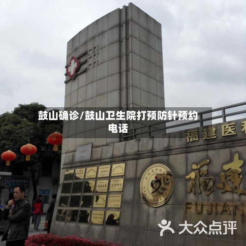 鼓山确诊/鼓山卫生院打预防针预约电话-第2张图片