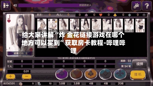 给大家讲解“炸 金花链接游戏在哪个地方可以买到”获取房卡教程-哔哩哔哩