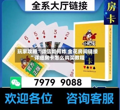 玩家攻略“微信如何炸 金花房间链接”详细房卡怎么购买教程