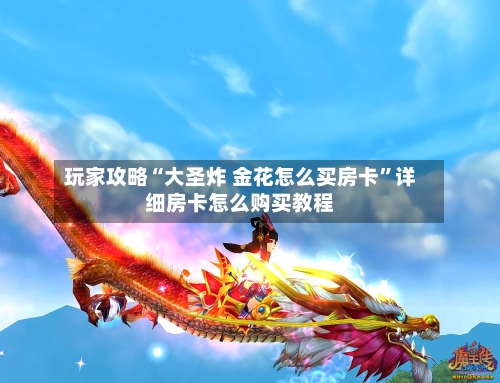 玩家攻略“大圣炸 金花怎么买房卡”详细房卡怎么购买教程-第2张图片