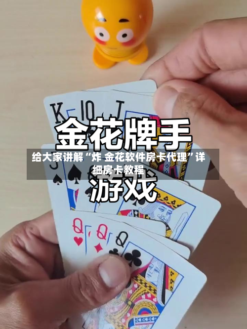 给大家讲解“炸 金花软件房卡代理”详细房卡教程