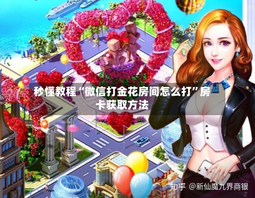 秒懂教程“微信打金花房间怎么打”房卡获取方法
