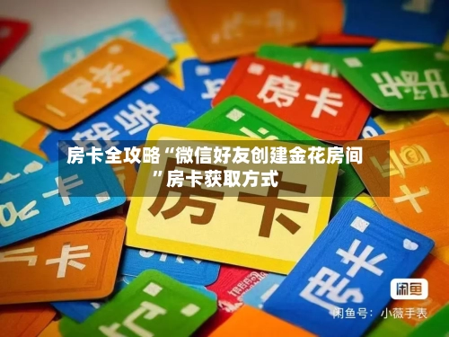 房卡全攻略“微信好友创建金花房间”房卡获取方式-第2张图片
