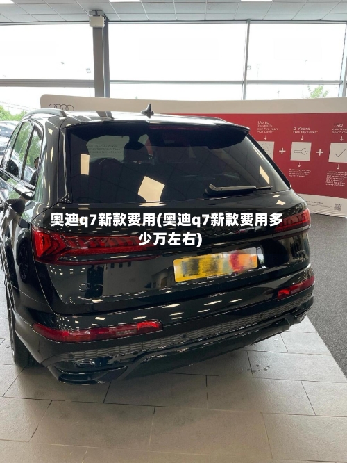 奥迪q7新款费用(奥迪q7新款费用多少万左右)