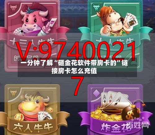 一分钟了解“砸金花软件带房卡的”链接房卡怎么充值
