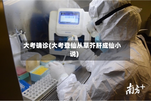 大考确诊(大考登仙从草芥肝成仙小说)-第2张图片
