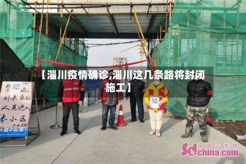 【淄川疫情确诊,淄川这几条路将封闭施工】