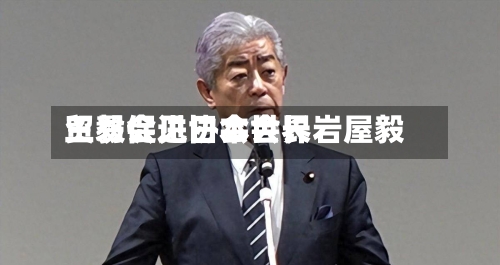 王毅会见日本世界
贸易促进协会会长岩屋毅
