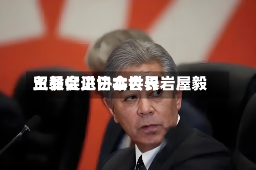 王毅会见日本世界
贸易促进协会会长岩屋毅-第2张图片