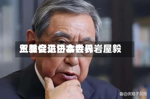 王毅会见日本世界
贸易促进协会会长岩屋毅-第3张图片