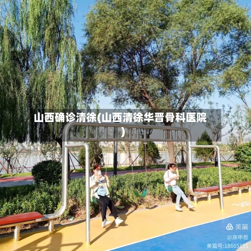 山西确诊清徐(山西清徐华晋骨科医院)