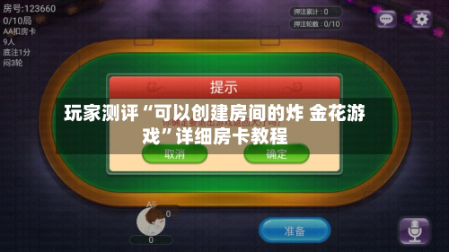 玩家测评“可以创建房间的炸 金花游戏”详细房卡教程