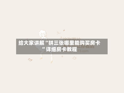 给大家讲解“拼三张哪里能购买房卡”详细房卡教程-第3张图片