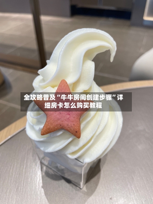 全攻略普及“牛牛房间创建步骤	”详细房卡怎么购买教程-第3张图片