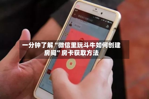一分钟了解“微信里玩斗牛如何创建房间”房卡获取方法