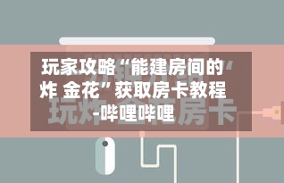 玩家攻略“能建房间的炸 金花”获取房卡教程-哔哩哔哩