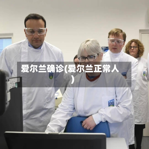 爱尔兰确诊(爱尔兰正常人)-第2张图片