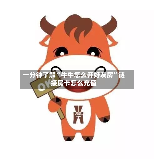 一分钟了解“牛牛怎么开好友房”链接房卡怎么充值