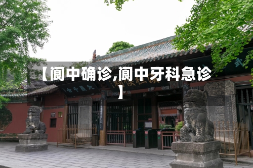 【阆中确诊,阆中牙科急诊】