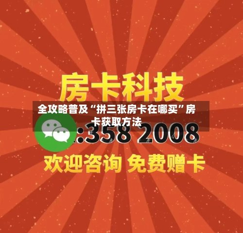 全攻略普及“拼三张房卡在哪买”房卡获取方法