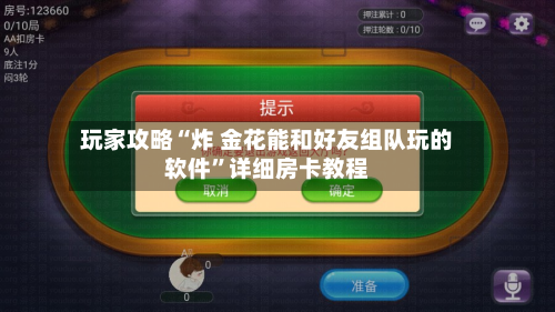 玩家攻略“炸 金花能和好友组队玩的软件”详细房卡教程