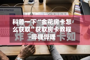 科普一下“金花房卡怎么获取”获取房卡教程-哔哩哔哩