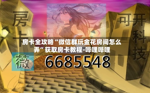 房卡全攻略“微信群玩金花房间怎么弄	”获取房卡教程-哔哩哔哩-第3张图片