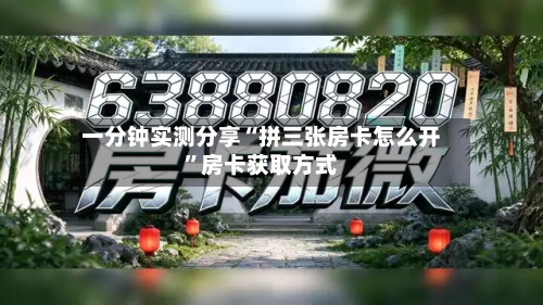 一分钟实测分享“拼三张房卡怎么开”房卡获取方式